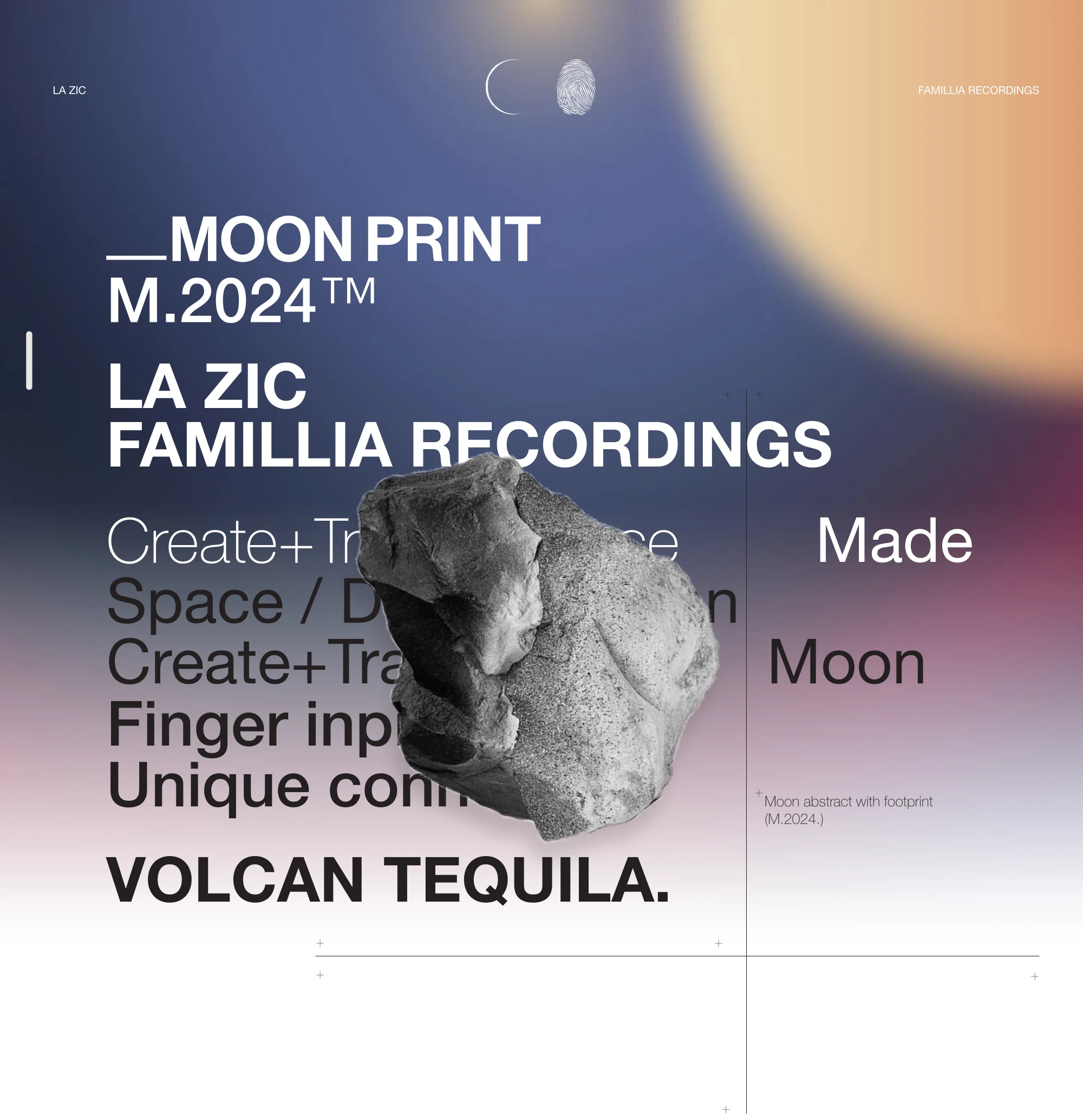 MOON PRINT
		M.2024™
		FAMILLIA RECORDINGS
		Create+Trascendence
		Desert / Desti nation
		Create+Trascendence
		Finger inpiration
		Unique connection
		VOLCAN TEQUILA.	
		Made
		Moon
		Estratto di luna con impronta
		(M.2024.)